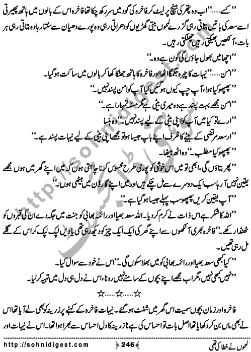 Lamho Ne Khata Ki Thi is a Social Romantic Novel written By Fozia Ahsan Rana about a beautiful young girl who unluckily married to a blind old uneducated man who always torture her and his family made her life pretty miserable ,  Page No. 246