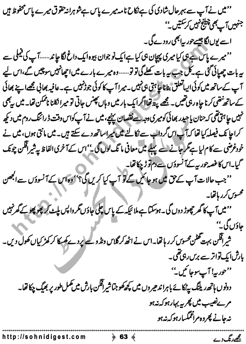 Mujhe Rang De written By Nabila Abar Raja about a young wealthy girl who unluckily became widow in her early youth and no one ready to add some color in her dull life,    Page No. 63