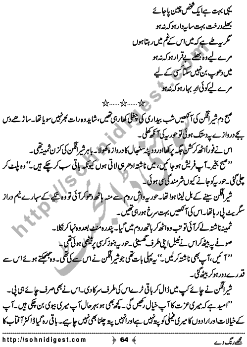 Mujhe Rang De written By Nabila Abar Raja about a young wealthy girl who unluckily became widow in her early youth and no one ready to add some color in her dull life,    Page No. 64