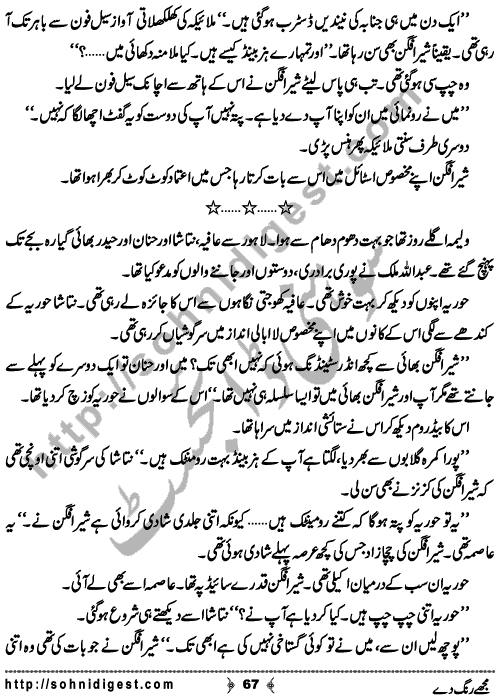 Mujhe Rang De written By Nabila Abar Raja about a young wealthy girl who unluckily became widow in her early youth and no one ready to add some color in her dull life,    Page No. 67