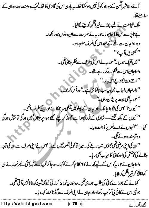 Mujhe Rang De written By Nabila Abar Raja about a young wealthy girl who unluckily became widow in her early youth and no one ready to add some color in her dull life,    Page No. 75