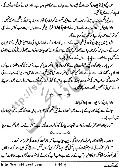 Mujhe Rang De written By Nabila Abar Raja about a young wealthy girl who unluckily became widow in her early youth and no one ready to add some color in her dull life,    Page No. 84