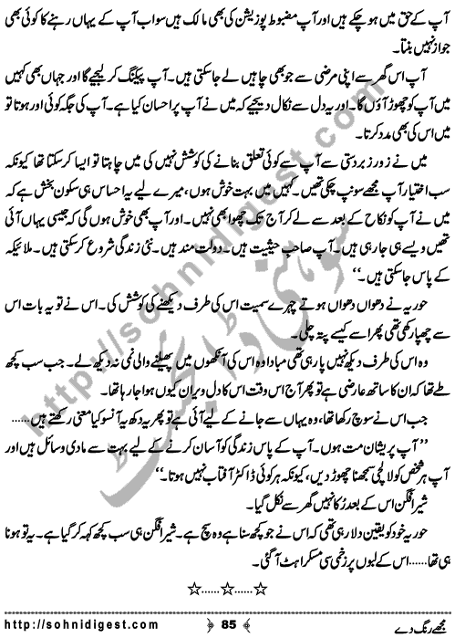 Mujhe Rang De written By Nabila Abar Raja about a young wealthy girl who unluckily became widow in her early youth and no one ready to add some color in her dull life,    Page No. 85