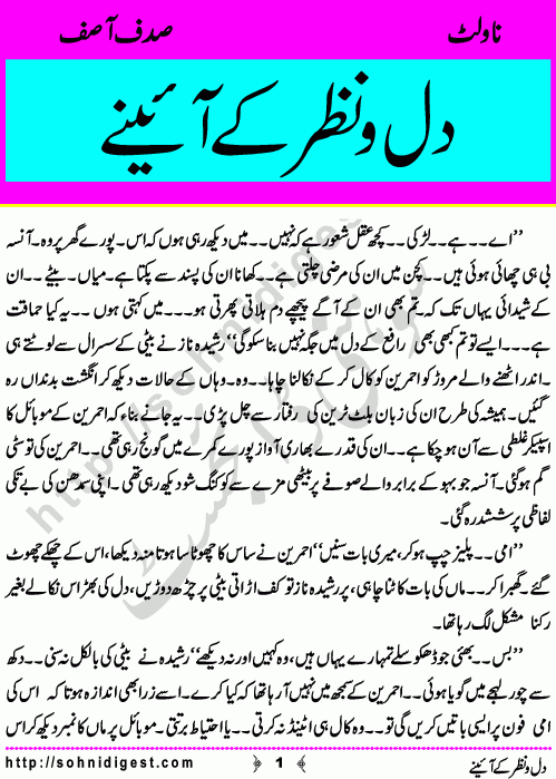 Dil o Nazar Ke Aaieny is a Novelette written By Sadaf Asif about the wrong concept of Susral (in laws) in our society which horrified innocent girls so much that they feel difficulty to adjust there and owned them as their own family,    Page No. 1