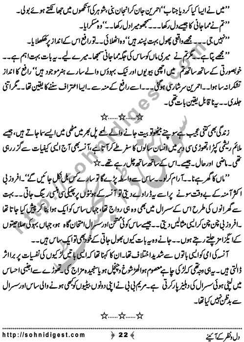 Dil o Nazar Ke Aaieny is a Novelette written By Sadaf Asif about the wrong concept of Susral (in laws) in our society which horrified innocent girls so much that they feel difficulty to adjust there and owned them as their own family,    Page No. 22